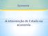 Economia. A intervenção do Estado na economia