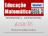 Educação Matemática MATEMÁTICA LICENCIATURA. Professora Andréa Cardoso