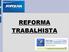 REFORMA TRABALHISTA. A reforma não anula a Consolidação das Leis Trabalhistas (CLT), mas modifica ou flexibiliza mais de cem mecanismos contidos nela.