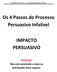Os 4 Passos do Processo Persuasivo Infalível IMPACTO PERSUASIVO. ATENÇÃO: Não está autorizada a cópia ou distribuição deste arquivo.