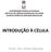 UNIVERSIDADE FEDERAL DE ALAGOAS INSTITUTO DE CIÊNCIAS BIOLÓGICAS E DA SAÚDE SETOR DE GENÉTICA E BIOLOGIA MOLECULAR INTRODUÇÃO À CÉLULA