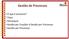 Gestão de Processos. O que é processo? Tipos Hierarquia Gestão por Funções X Gestão por Processos Gestão por Processos