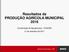 Resultados da PRODUÇÃO AGRÍCOLA MUNICIPAL Coordenação de Agropecuária - COAGRO 21 de setembro de 2017