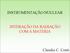 INSTRUMENTAÇÃO NUCLEAR INTERAÇÃO DA RADIAÇÃO COM A MATÉRIA. Claudio C. Conti