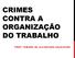 CRIMES CONTRA A ORGANIZAÇÃO DO TRABALHO PROFª SIMONE DE ALCANTARA SAVAZZONI