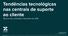Tendências tecnológicas nas centrais de suporte ao cliente Recursos Resumo dos e diretrizes resultados Dezembro de 2016