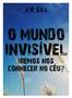 Título: O MUNDO INVISÍVEL - IREMOS NOS CONHECER NO CÉU? Autor: J.R.Gill. Literaturas em formato digital: