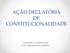 AÇÃO DECLATÓRIA DE CONSTITUCIONALIDADE. Jurisdição Constitucional Profª Marianne Rios Martins