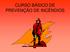 CURSO BÁSICO DE PREVENÇÃO DE INCÊNDIOS