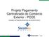 Projeto Pagamento Centralizado do Comércio Exterior - PCCE. Vinculado ao Programa Portal Único do Comércio Exterior.