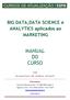 BIG DATA,DATA SCIENCE e ANALYTICS aplicados ao MARKETING MANUAL DO CURSO ESPM. Rua Joaquim Távora, 1240 Vila Mariana São Paulo/SP.