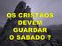 Sábado ou domingo qual o dia em que o cristão deve render culto a Deus?