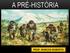 A PERIODIZAÇÃO HISTÓRICA. Paleolítico: Pedra Lascada Mesolítico: Pedra Polida Neolítico: Idade dos Metais