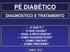 PÉ DIABÉTICO DIAGNÓSTICO E TRATAMENTO O QUE É? O QUE CAUSA? QUAL A RELEVÂNCIA? COMO DIAGNOSTICAR? COMO TRATAR? COMO PREVENIR?