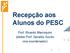 Recepção aos Alunos do PESC. Prof. Ricardo Marroquim (slides Prof. Geraldo Xexéo vice-coordenador)