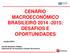 CENÁRIO MACROECONÔMICO BRASILEIRO : DESAFIOS E OPORTUNIDADES