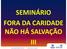 SEMINÁRIO FORA DA CARIDADE NÃO HÁ SALVAÇÃO III