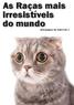 As Raças mais irresistíveis do mundo. Almanaque do Gato Vol. I