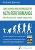 Alta performance. Construindo uma Organização de. Richard Barrett. Para Resistir aos tempos turbulentos. Extraido e traduzido da 2ª edição do livro: