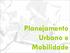 Planejamento Urbano e Mobilidade