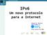 IPv6 Um novo protocolo para a Internet