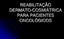 REABILITAÇÃO DERMATO-COSMIÁTRICA PARA PACIENTES ONCOLÓGICOS