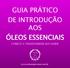 GUIA PRÁTICO DE INTRODUÇÃO AOS ÓLEOS ESSENCIAIS