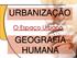 URBANIZAÇÃO. O Espaço Urbano GEOGRAFIA HUMANA