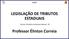 LEGISLAÇÃO DE TRIBUTOS ESTADUAIS. Técnico Tributário da Receita Estadual - RS. Professor Élinton Correia