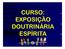 CURSO: EXPOSIÇÃO DOUTRINÁRIA ESPÍRITA