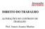 DIREITO DO TRABALHO ALTERAÇÕES NO CONTRATO DE TRABALHO. Prof. Antero Arantes Martins